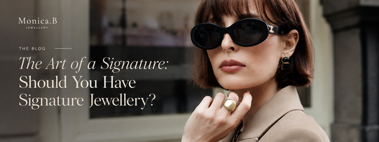 The Art of a Signature: Should You Have Signature Jewellery?